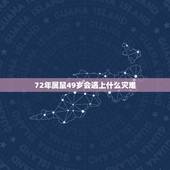 72年属鼠49岁会遇上什么灾难，72年属鼠49和50岁命运