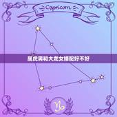 属虎男和大龙女婚配好不好，属虎男生和属龙女生婚姻配吗