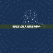 配对测试两人关系缘分软件，有没有可以测两个人的缘分（爱情）的大师？ 根
