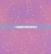 12星座配对情侣男配女，十二星座情侣配对