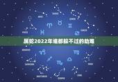 属蛇2022年谁都躲不过的劫难，属蛇人一生的克星属蛇的人2022年的克