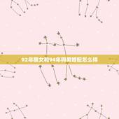 92年猴女和94年狗男婚配怎么样，92年和94年的猴与狗婚配如何？