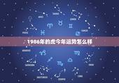 1986年的虎今年运势怎么样，1986年属虎2022 年运势