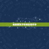 准备要孩子吃啥容易怀孕，女人吃什么会比较容易怀孕，备孕期间要补充哪些营