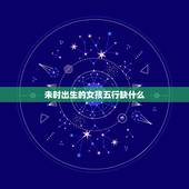 未时出生的女孩五行缺什么，女孩未时出生为什么不好