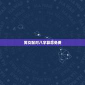 男女配对八字算命免费，八字合婚，生辰八字配对，八字合婚免费测试，在线男