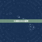 92猴女2022运势，属猴人2022年运势及财运