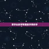 草字头的字有哪些字旁的字，草字头的字有哪些？