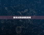 属羊女更佳婚配属相，2022年属虎忌讳几月出生