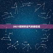 2021招财好运气的微信名，女人转运聚财微信名字？