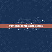 1983属猪2022年运势及运程每月，83年属猪人2021年运势运程每