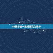 85属牛的一生婚姻女为来十，八字测算免费
