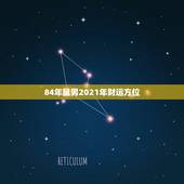 84年鼠男2021年财运方位，1984年生人属鼠的幸运数字是啥