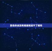 算命的说没有姻缘就结不了婚吗，算命的说我没有好姻缘