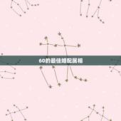 60的最佳婚配属相，93年属鸡最佳婚配表