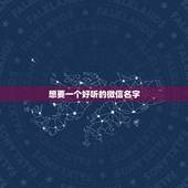 想要一个好听的微信名字，想找个好听的微信名字