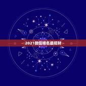 2021微信啥名最招财，2021最旺财旺运的微信网名女