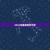 2022年属虎的好不好，2022年属虎的本命年好不好
