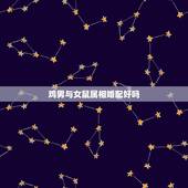 鸡男与女鼠属相婚配好吗，男属属鼠，属相配吗？结婚好不好？婚后是怎么