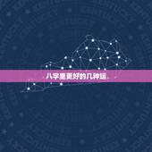 八字里更好的几种运，四柱八字怎么看财运