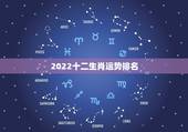 2022十二生肖运势排名，2022年运势最好的生肖
