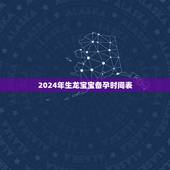 2024年生龙宝宝备孕时间表 2024年龙命好不好