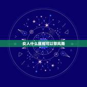 女人什么属相可以带风雨，女人生肖属牛和什么生肖婚配最好