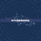 狮子女偏爱哪类型男生，狮子座女生都喜欢什么类型的男孩，是不是都一样的