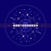 我想取个好听的微信名字，给自己的微信起个什么名字好听呢