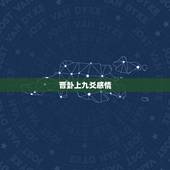晋卦上九爻感情，六爻卦测感情火地晋，变卦震为雷，问他喜欢我吗？