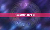1985牛年10年大运，1985属牛36岁逢九年