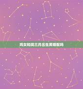 鸡女和闰三月出生男婚配吗，三月生鸡女和九月生羊男婚姻相配吗