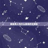 属鼠男人与什么属相的女婚配，男属鼠的和女属鼠的婚配吗