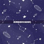 测测星座的合盘准吗，星座合盘分析有多准？预测到的事情，都能发生吗？