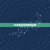98年属虎女的爱情运势，1998年属虎哪个月子女运势好？