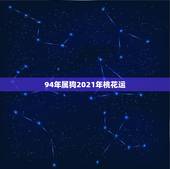 94年属狗2021年桃花运，2021年属狗人的全年运势女性