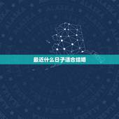 最近什么日子适合结婚，最近什么日子合适结婚？