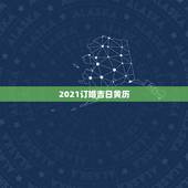 2021订婚吉日黄历，老黄历定婚吉日查询