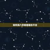 如何测八字看婚姻合不合，婚姻五行八字怎么配