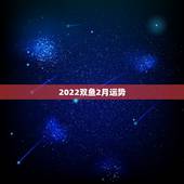 2022双鱼2月运势，2o15双鱼2月运势怎样