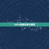 2022年属羊运气如何，属羊人在2022虎年的运势