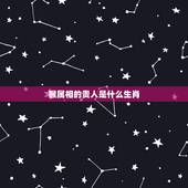 猴属相的贵人是什么生肖，十二生肖贵人是什么生肖