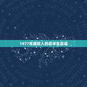 1977年属蛇人的后半生命运，1977年属蛇人是什么命