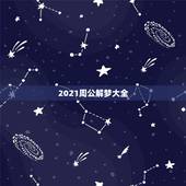 2021周公解梦大全，周公解梦大全查询
