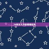 76年女人今年婚姻状况，76年的龙女婚姻顺吗