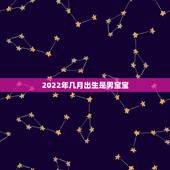 2022年几月出生是男宝宝，2022年几月生宝宝最好？为什么？