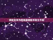 男蛇女羊为何说是绝配木和士不和，周易八字免费测算