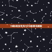 1985年女牛与1978年男马婚配，有哪位高人知道，1978年属马女和