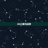 2022属马运势，2022年属马人的全年运势