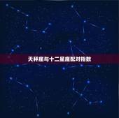 天秤座与十二星座配对指数，天秤座女生和什么座最配 十二星座配对指数